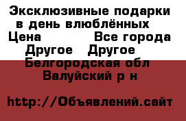 Эксклюзивные подарки в день влюблённых! › Цена ­ 1 580 - Все города Другое » Другое   . Белгородская обл.,Валуйский р-н